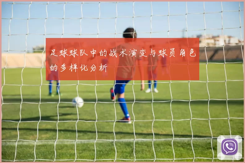 足球球队中的战术演变与球员角色的多样化分析