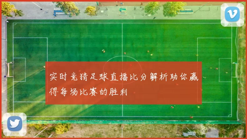 实时竞猜足球直播比分解析助你赢得每场比赛的胜利