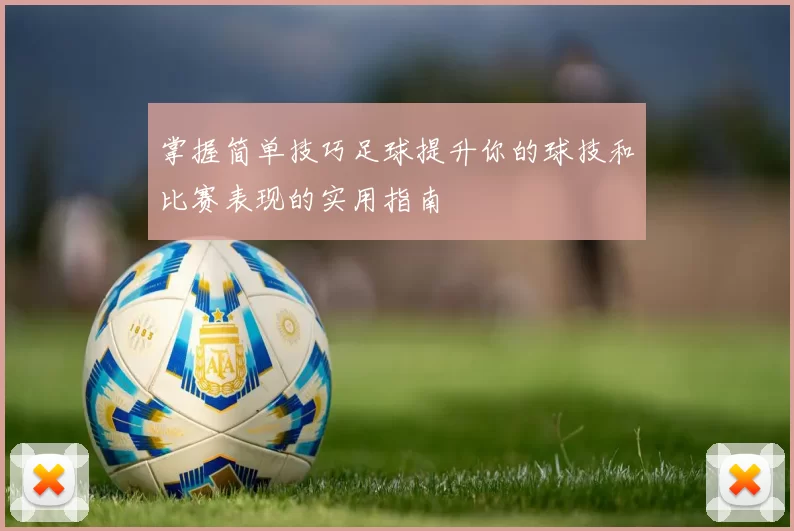 掌握简单技巧足球提升你的球技和比赛表现的实用指南