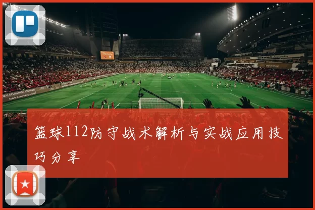 篮球112防守战术解析与实战应用技巧分享